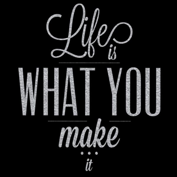 LifeIsWhatYouMakeItMetallicSilver11x11 Thumbnail